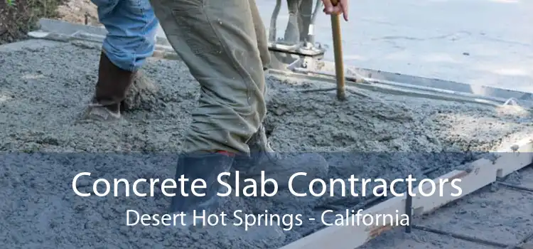 Concrete Slab Contractors Desert Hot Springs - California