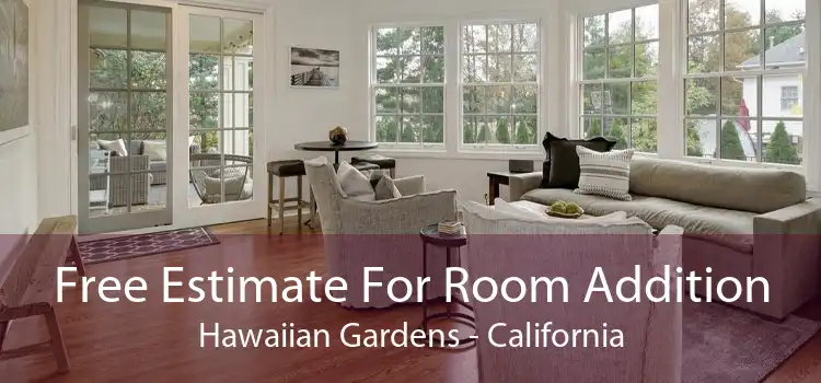 Free Estimate For Room Addition Hawaiian Gardens - California