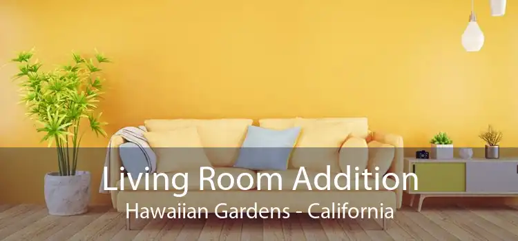 Living Room Addition Hawaiian Gardens - California