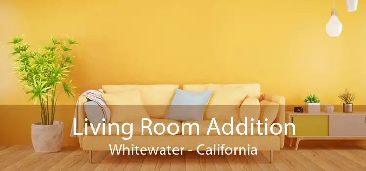 Living Room Addition Whitewater - California